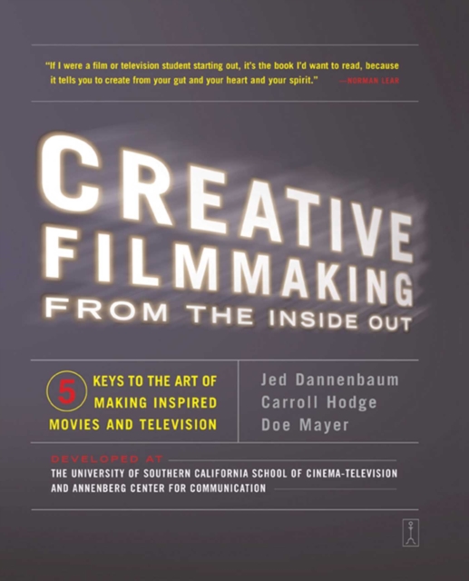 Creative Filmmaking from the Inside Out : Five Keys to the Art of Making Inspired Movies and Television, EPUB eBook