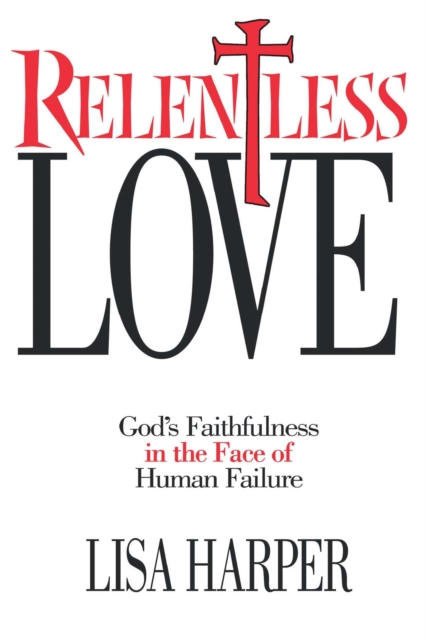 Relentless Love : God's Faithfulness In The Face of Human Failure, EPUB eBook