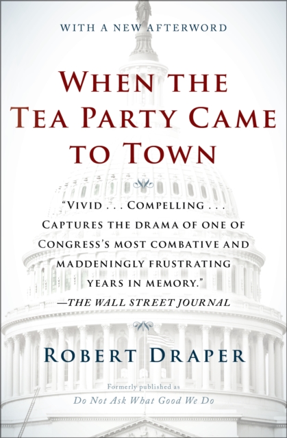When the Tea Party Came to Town : Inside the U.S. House of Representatives' Most Combative, Dysfunctional, and Infuriating Term in Modern History, EPUB eBook