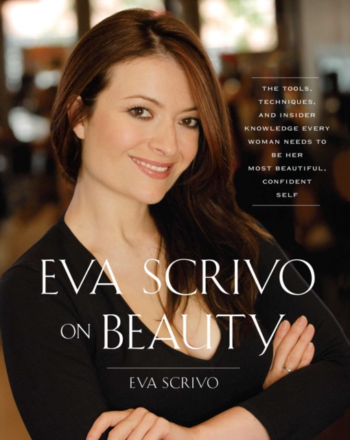 Eva Scrivo on Beauty : The Tools, Techniques, and Insider Knowledge Every, EPUB eBook