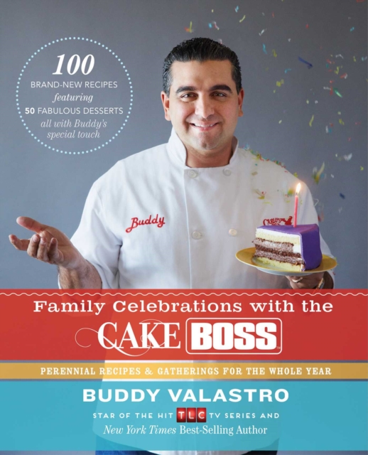 Family Celebrations with the Cake Boss : Recipes for Get-Togethers Throughout the Year, EPUB eBook