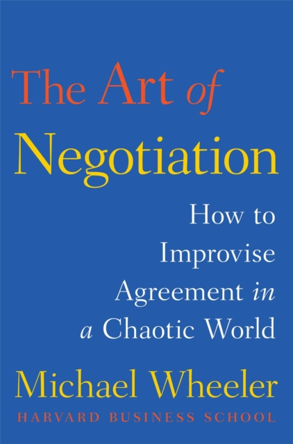 The Art of Negotiation : How to Improvise Agreement in a Chaotic World, EPUB eBook
