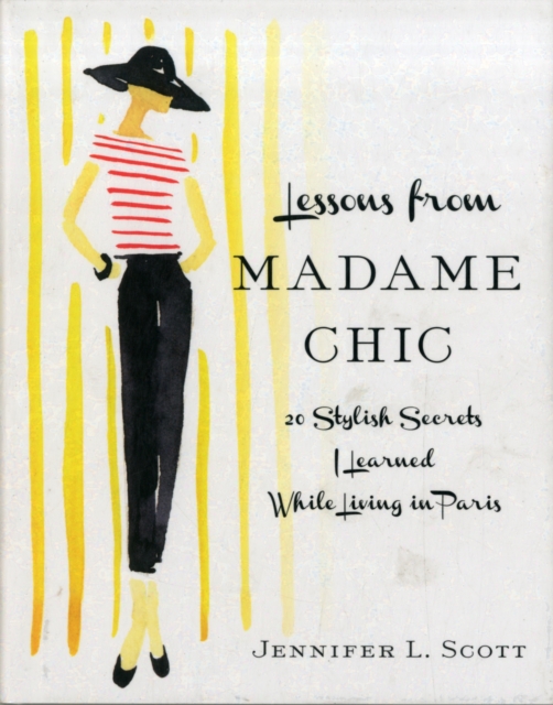 Lessons from Madame Chic : 20 Stylish Secrets I Learned While Living in Paris, Hardback Book
