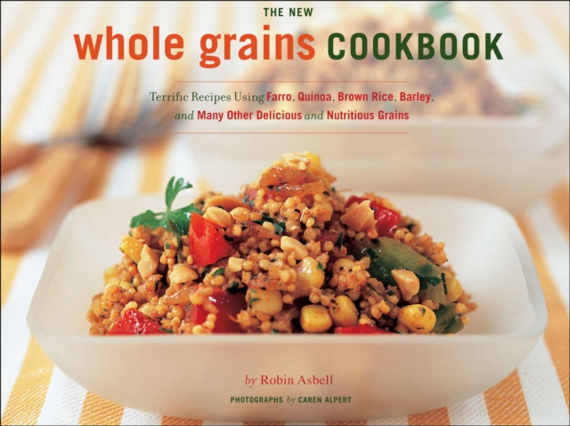 The New whole grains cookbook : Terrific Recipes Using Farro, Quinoa, Brown Rice, Barley, and Many Other Delicious and Nutritious Grains, EPUB eBook