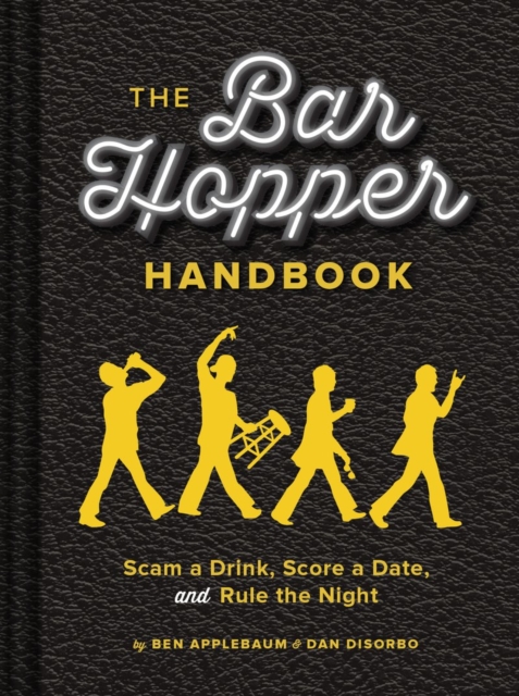 The Bar Hopper Handbook : Score a Date, Scam a Drink, and Rule the Night, Hardback Book