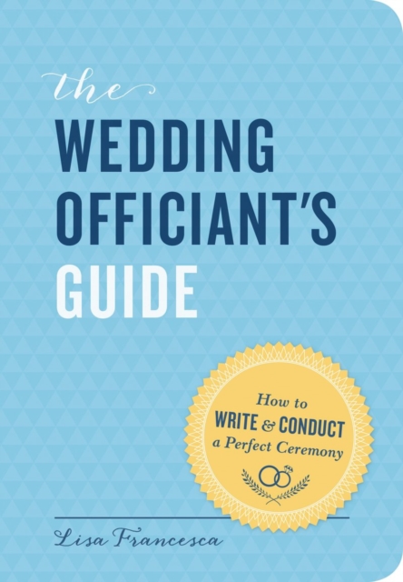 The Wedding Officiant's Guide : How to Write and Conduct a Perfect Ceremony, Paperback / softback Book
