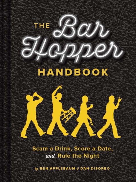 Bar Hopper Handbook : Scam a Drink, Score a Date, and Rule the Night, EPUB eBook