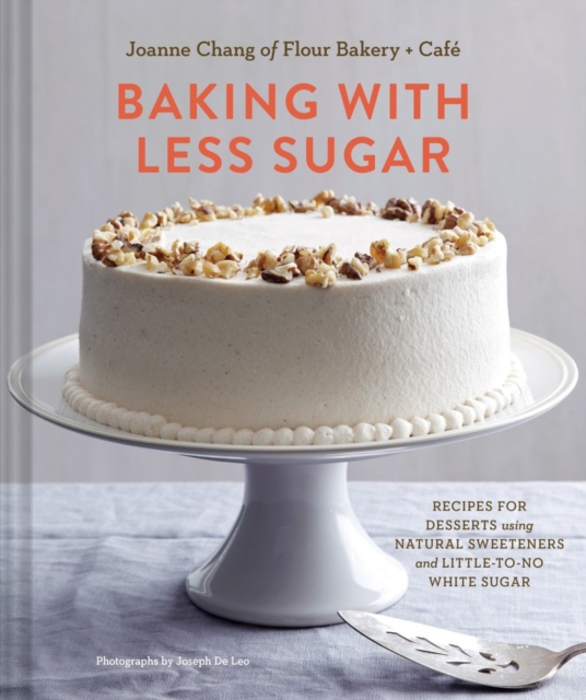 Baking with Less Sugar : Recipes for Desserts Using Natural Sweeteners and Little-to-No White Sugar, Hardback Book