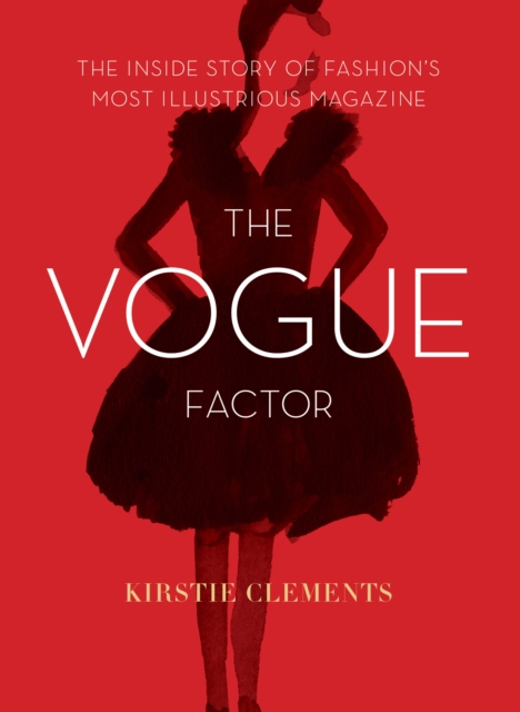 The Vogue Factor : The Inside Story of Fashion's Most Illustrious Magazine, EPUB eBook