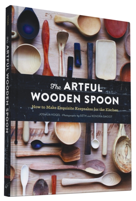 The Artful Wooden Spoon : How to Make Exquisite Keepsakes for the Kitchen, Hardback Book