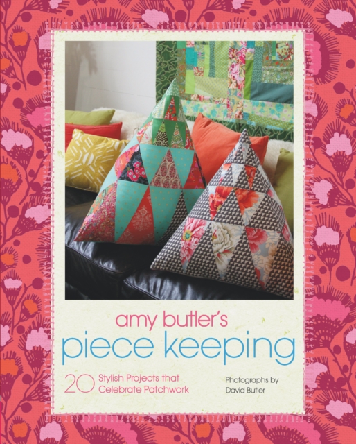 Amy Butler's Piece Keeping : 20 Stylish Projects that Celebrate Patchwork, EPUB eBook