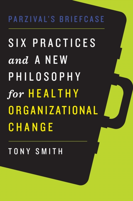 Parzival's Briefcase : Six Practices and a New Philosophy for Healthy Organizational Change, EPUB eBook