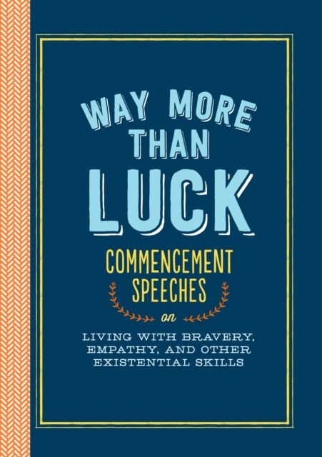 Way More than Luck : Commencement Speeches on Living with Bravery, Empathy, and Other Existential Skills, EPUB eBook
