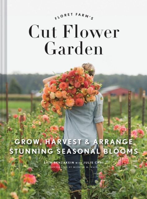 Floret Farm's Cut Flower Garden: Grow, Harvest, and Arrange Stunning Seasonal Blooms, Hardback Book