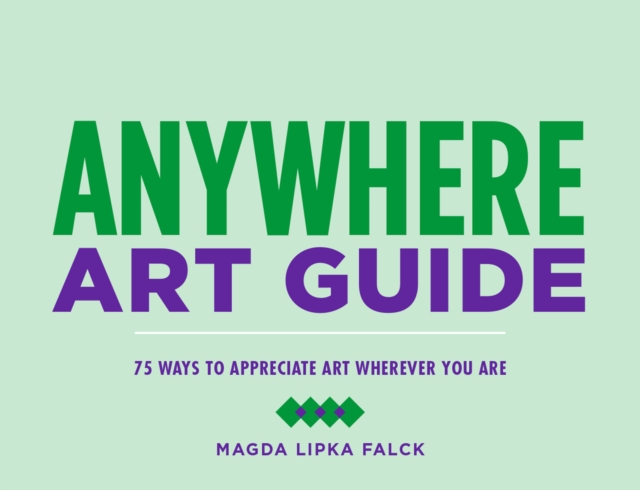 Anywhere Art Guide : 75 Ways to Appreciate Art Wherever You Are, EPUB eBook
