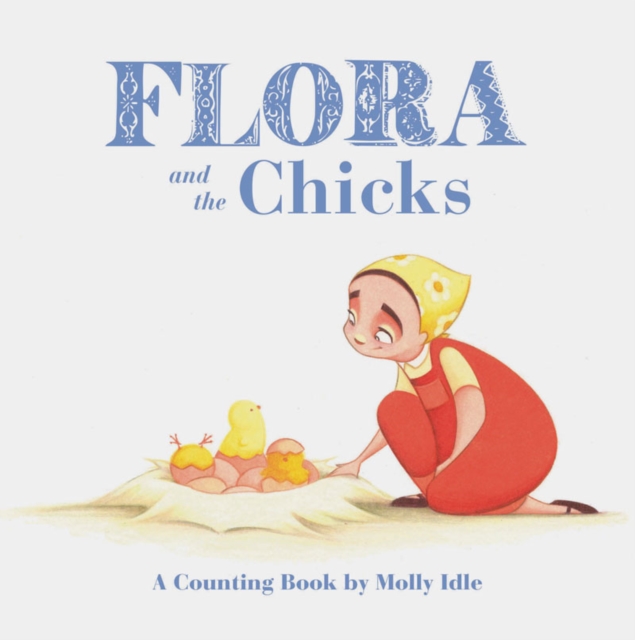 Flora and the Chicks : A Counting Book by Molly Idle, Board book Book