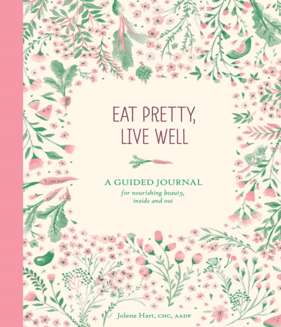 Eat Pretty, Live Well : A Guided Journal for Nourishing Beauty, Inside and Out, Diary or journal Book