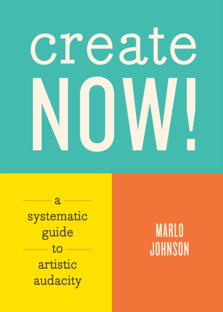 Create Now! : A Systematic Guide to Artistic Audacity, EPUB eBook