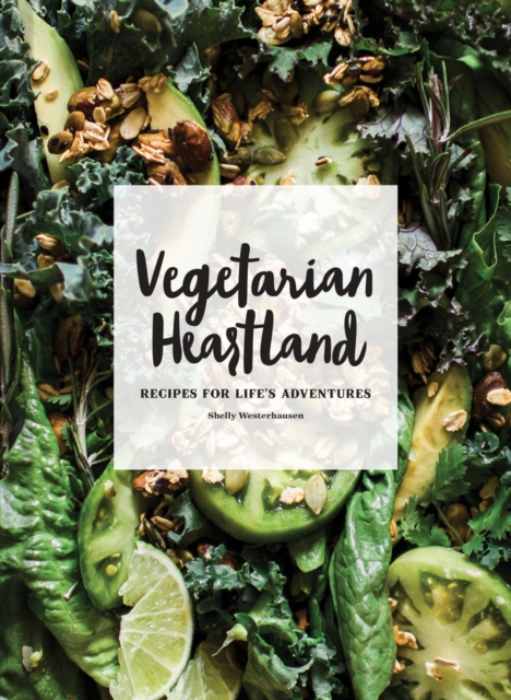 Vegetarian Heartland : Recipes for Life's Adventures, Hardback Book