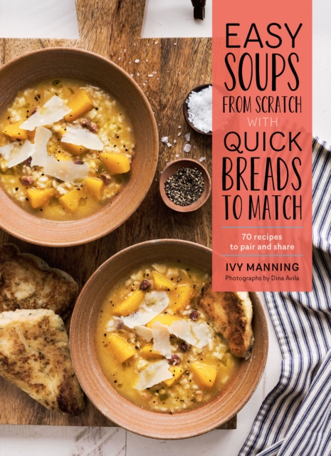 Easy Soups from Scratch with Quick Breads to Match : 70 Recipes to Pair and Share, EPUB eBook