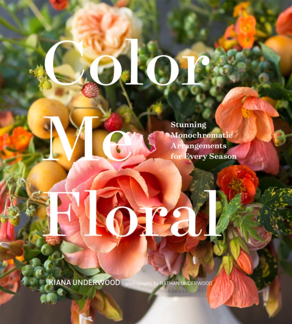 Color Me Floral : Stunning Monochromatic Arrangements for Every Season, EPUB eBook