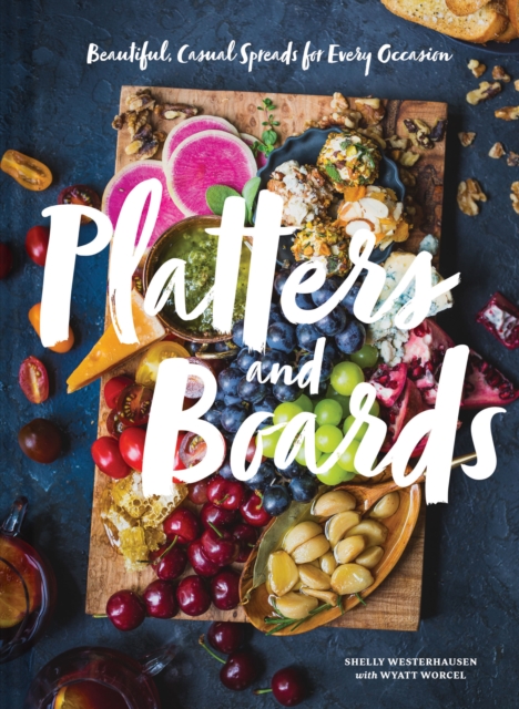 Platters and Boards: Beautiful, Casual Spreads for Every Occasion, Hardback Book