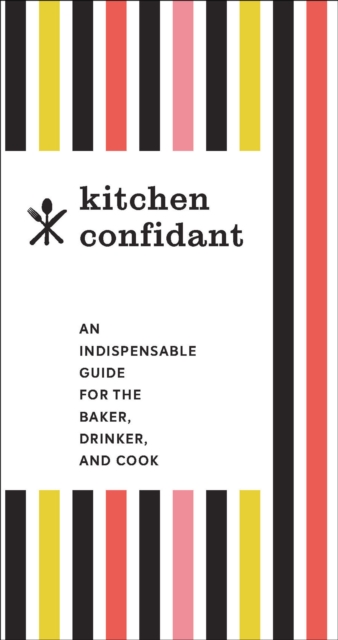 Kitchen Confidant : An Indispensable Guide for the Baker, Drinker, and Cook, EPUB eBook