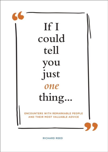 If I Could Tell You Just One Thing . . . : Encounters with Remarkable People and Their Most Valuable Advice, EPUB eBook