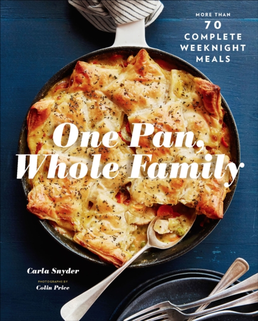 One Pan, Whole Family : More than 70 Complete Weeknight Meals, EPUB eBook