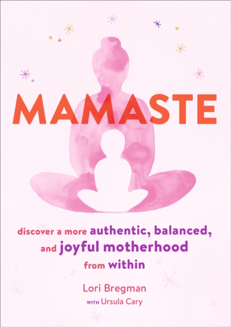 Mamaste : Discover a More Authentic, Balanced, and Joyful Motherhood from Within, EPUB eBook