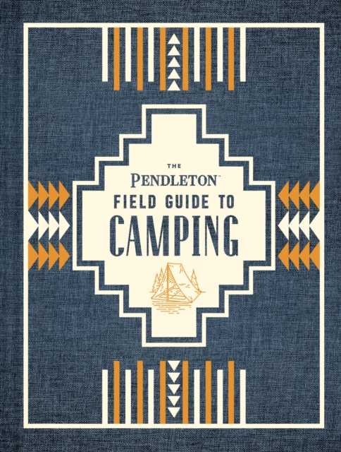 The Pendleton Field Guide to Camping, Hardback Book