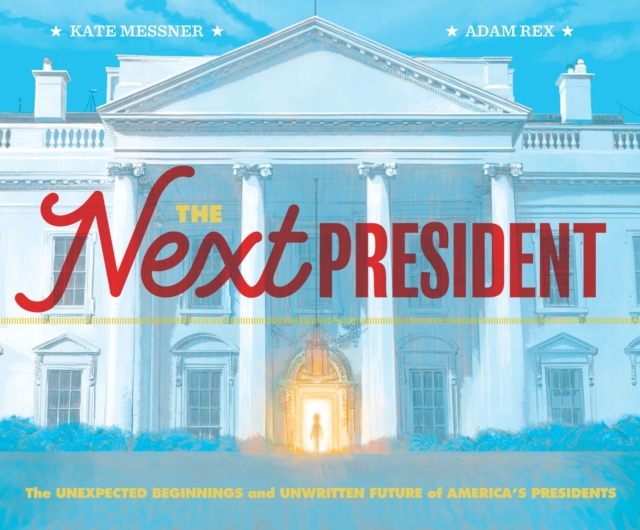 The Next President : The Unexpected Beginnings and Unwritten Future of America's Presidents, EPUB eBook