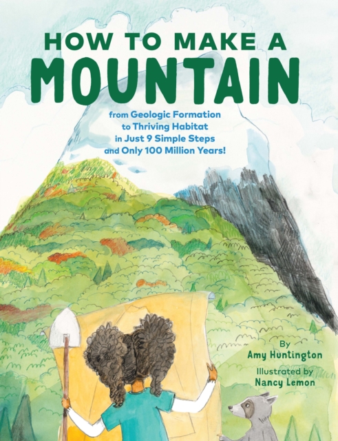 How to Make a Mountain : In Just 9 Simple Steps and Only 100 Million Years, Hardback Book