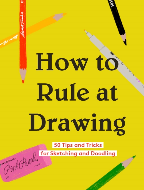 How to Rule at Drawing : 50 Tips and Tricks for Sketching and Doodling, EPUB eBook