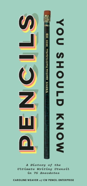 Pencils You Should Know : A History of  Ultimate Writing Utensil in 75 Anecdotes, EPUB eBook