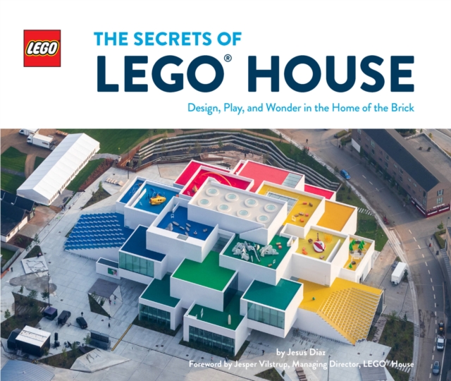 The Secrets of LEGO® House : Design, Play, and Wonder in the Home of the Brick, Hardback Book