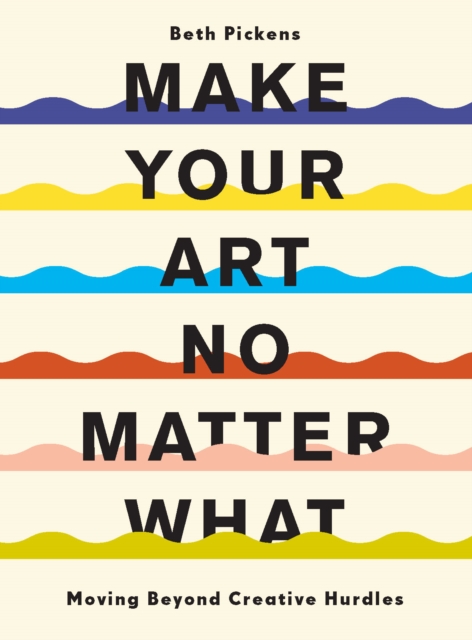 Make Your Art No Matter What : Moving Beyond Creative Hurdles, EPUB eBook