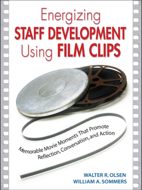 Energizing Staff Development Using Film Clips : Memorable Movie Moments That Promote Reflection, Conversation, and Action, PDF eBook