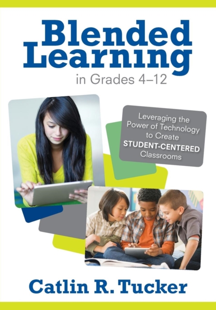 Blended Learning in Grades 4-12 : Leveraging the Power of Technology to Create Student-Centered Classrooms, Paperback / softback Book
