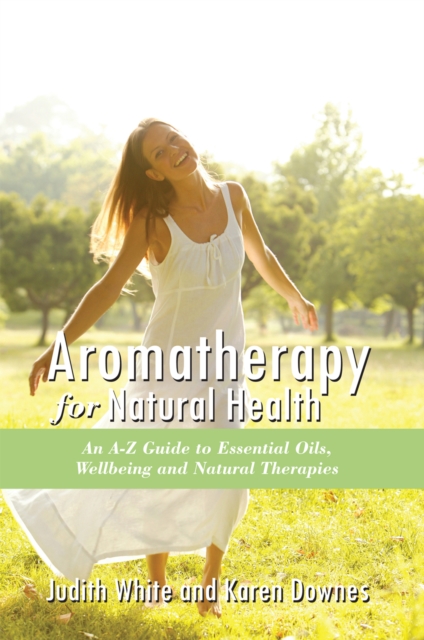 Aromatheraphy for Natural Health : An A-Z Guide to Essential Oils, Wellbeing and Natural Therapies, EPUB eBook