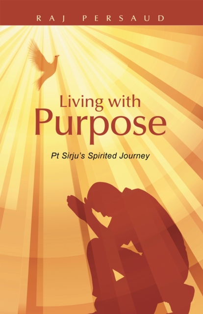 Living with Purpose : Pt Sirju'S Spirited Journey, EPUB eBook