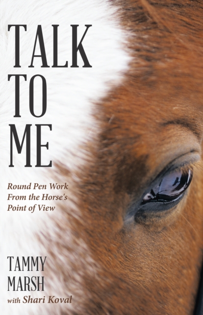 Talk to Me : Round Pen Work from the Horse's Point of View, EPUB eBook
