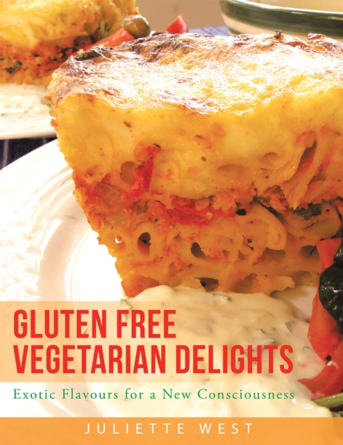 Gluten Free Vegetarian Delights : Exotic Flavours for a New Consciousness, EPUB eBook