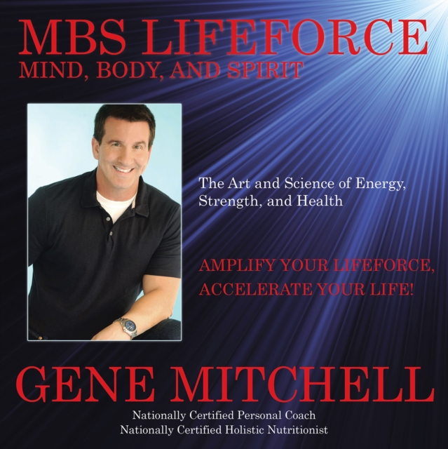 Mbs Lifeforce - Mind, Body, and Spirit : The Art and Science of Energy, Strength, and Health, EPUB eBook
