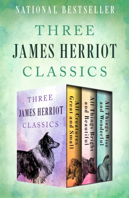 Three James Herriot Classics : All Creatures Great and Small, All Things Bright and Beautiful, and All Things Wise and Wonderful, EPUB eBook