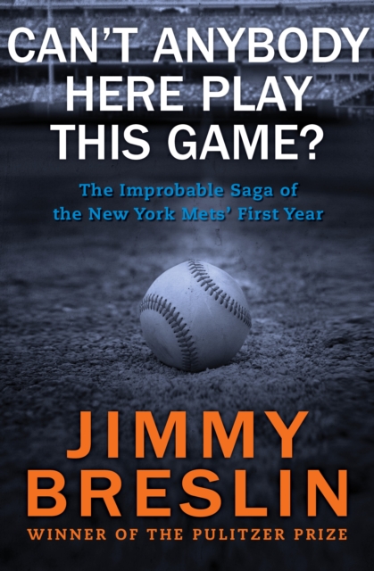 Can't Anybody Here Play This Game? : The Improbable Saga of the New York Mets' First Year, EPUB eBook