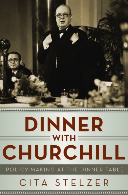 Dinner with Churchill : Policy-Making at the Dinner Table, EPUB eBook