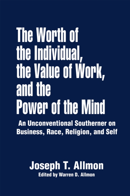The Worth of the Individual, the Value of Work, and the Power of the Mind : An Unconventional Southerner on Business, Race, Religion, and Self, EPUB eBook