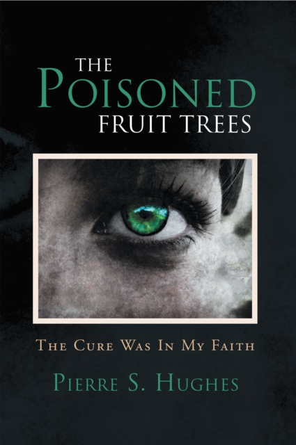 The Poisoned Fruit Trees : The Cure Was in My Faith, EPUB eBook