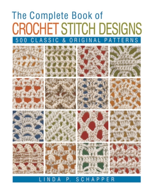 The Complete Book of Crochet Stitch Designs : 500 Classic & Original Patterns Volume 1, Paperback / softback Book